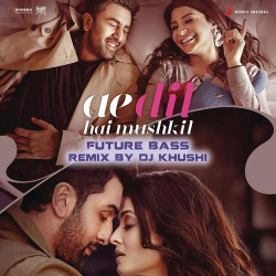 Unknown Ae Dil Hai Mushkil (Future Bass Remix By DJ Khushi) [Ae Dil Hai Mushkil]